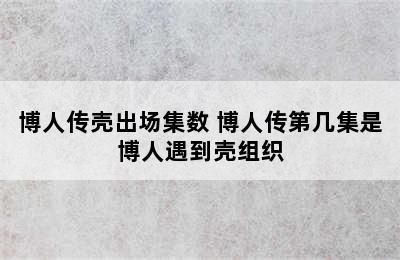 博人传壳出场集数 博人传第几集是博人遇到壳组织